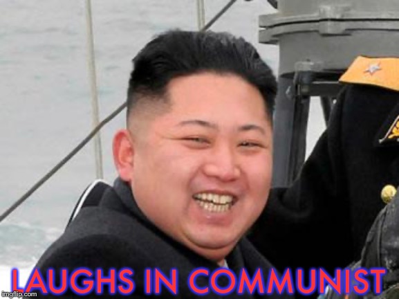 Happy Kim Jong Un | LAUGHS IN COMMUNIST | image tagged in happy kim jong un | made w/ Imgflip meme maker