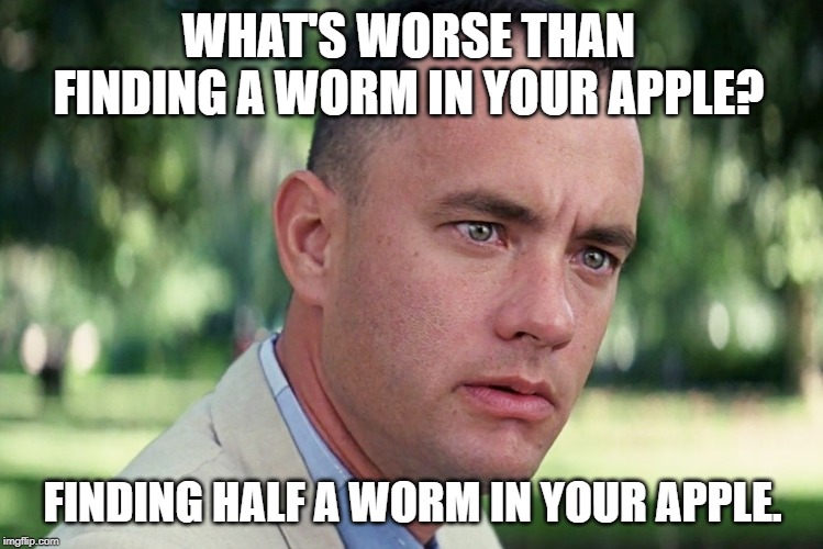 And Just Like That | WHAT'S WORSE THAN FINDING A WORM IN YOUR APPLE? FINDING HALF A WORM IN YOUR APPLE. | image tagged in memes,and just like that | made w/ Imgflip meme maker