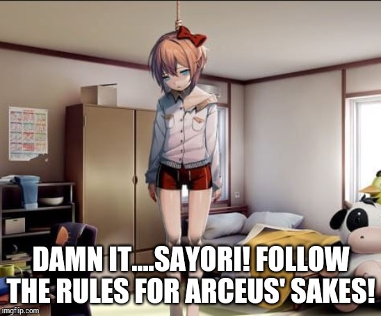 Hanging Sayori | DAMN IT....SAYORI! FOLLOW THE RULES FOR ARCEUS' SAKES! | image tagged in hanging sayori | made w/ Imgflip meme maker