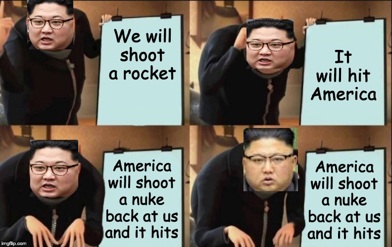 Gru thinking about his life choices | We will shoot a rocket; It will hit America; America will shoot a nuke back at us and it hits; America will shoot a nuke back at us and it hits | image tagged in gru thinking about his life choices | made w/ Imgflip meme maker