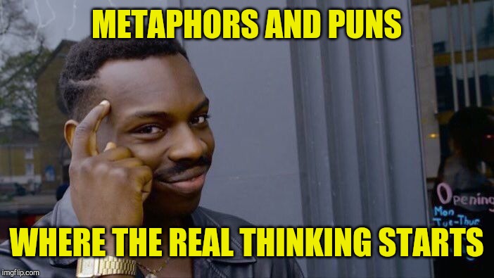 Intelligence | METAPHORS AND PUNS; WHERE THE REAL THINKING STARTS | image tagged in memes,roll safe think about it,intelligence,psychic,self help | made w/ Imgflip meme maker