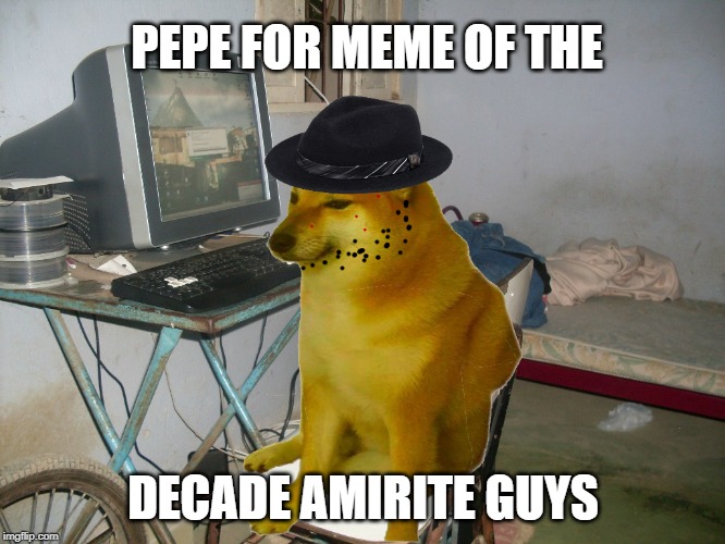 gamer | PEPE FOR MEME OF THE; DECADE AMIRITE GUYS | image tagged in doge,cheems | made w/ Imgflip meme maker