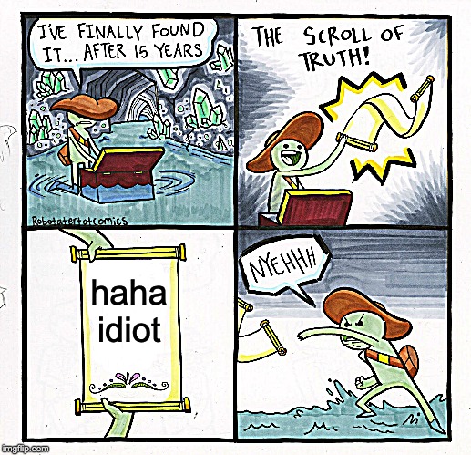 The Scroll Of Truth Meme | haha idiot | image tagged in memes,the scroll of truth | made w/ Imgflip meme maker