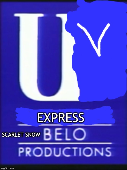 I present you the new replacement for Universal Belo Productions UV Express Productions! | EXPRESS; SCARLET SNOW | image tagged in funny | made w/ Imgflip meme maker