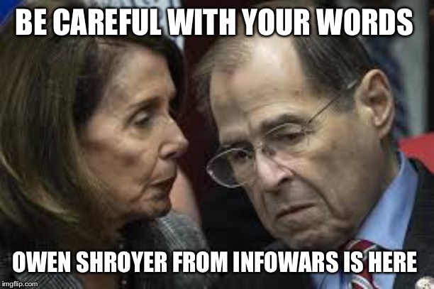 nadler | BE CAREFUL WITH YOUR WORDS; OWEN SHROYER FROM INFOWARS IS HERE | image tagged in nadler | made w/ Imgflip meme maker