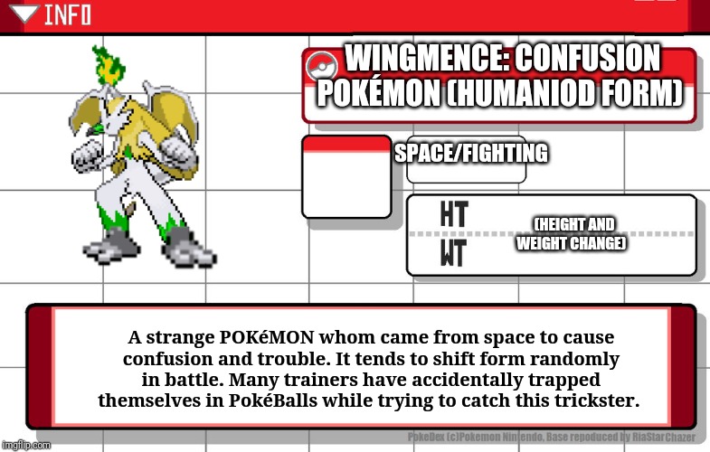 It's weird, okay? But I'm still working on the other forms. | WINGMENCE: CONFUSION POKÉMON (HUMANIOD FORM); SPACE/FIGHTING; (HEIGHT AND WEIGHT CHANGE); A strange POKéMON whom came from space to cause confusion and trouble. It tends to shift form randomly in battle. Many trainers have accidentally trapped themselves in PokéBalls while trying to catch this trickster. | image tagged in imgflip username pokedex,fakemon,wingull | made w/ Imgflip meme maker
