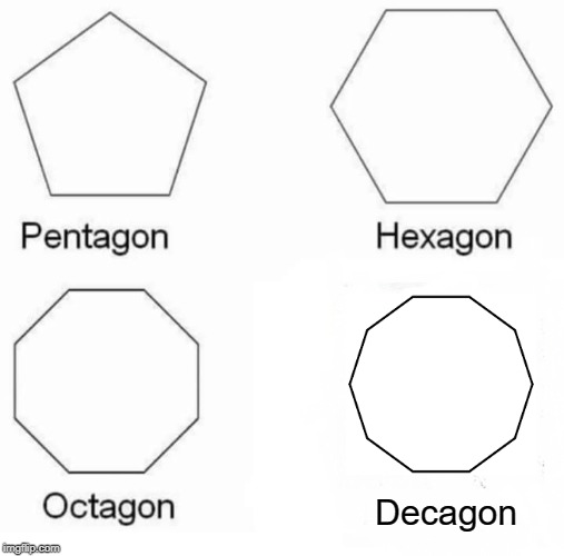 Pentagon Hexagon Octagon Meme | Decagon | image tagged in memes,pentagon hexagon octagon | made w/ Imgflip meme maker