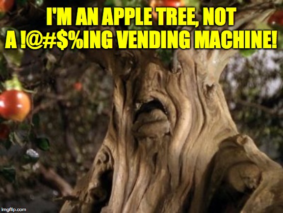 I'M AN APPLE TREE, NOT A !@#$%ING VENDING MACHINE! | made w/ Imgflip meme maker
