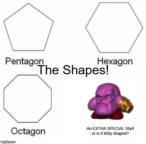 Pentagon Hexagon Octagon | The Shapes! An EXTRA SPECIAL Star!
or is it kirby shaped? | image tagged in memes,pentagon hexagon octagon | made w/ Imgflip meme maker