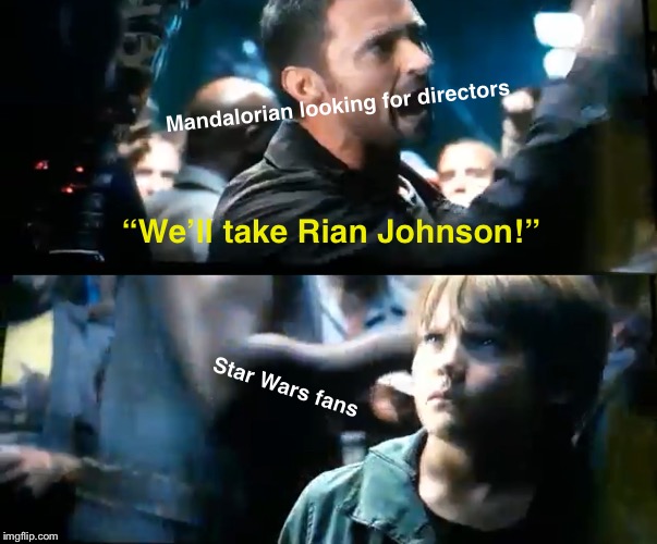 Mandalorian looking for directors; “We’ll take Rian Johnson!”; Star Wars fans | made w/ Imgflip meme maker