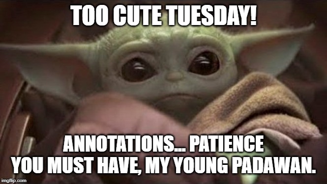 TOO CUTE TUESDAY! ANNOTATIONS... PATIENCE YOU MUST HAVE, MY YOUNG PADAWAN. | image tagged in baby yoda,cute | made w/ Imgflip meme maker