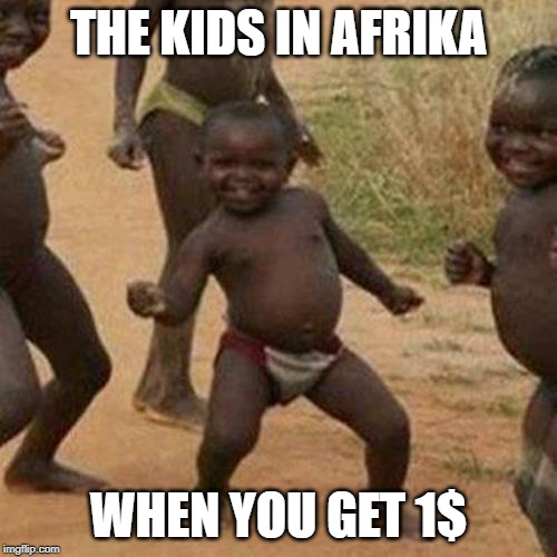 Third World Success Kid Meme | THE KIDS IN AFRIKA; WHEN YOU GET 1$ | image tagged in memes,third world success kid | made w/ Imgflip meme maker