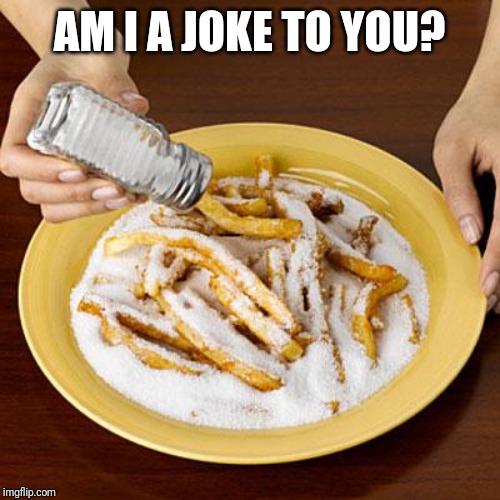 salty | AM I A JOKE TO YOU? | image tagged in salty | made w/ Imgflip meme maker