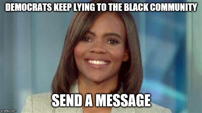 Blacks Against Democrat Oppression! | DEMOCRATS KEEP LYING TO THE BLACK COMMUNITY; SEND A MESSAGE | image tagged in candace owens,memes | made w/ Imgflip meme maker