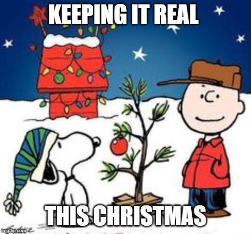 Charlie Brown | KEEPING IT REAL; THIS CHRISTMAS | image tagged in charlie brown | made w/ Imgflip meme maker