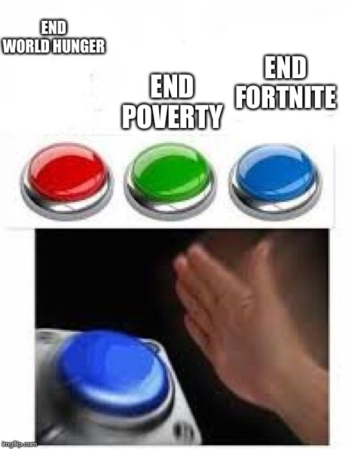 End | END WORLD HUNGER; END POVERTY; END FORTNITE | image tagged in red green blue buttons,fortnite | made w/ Imgflip meme maker