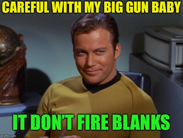 Kirk Smirk | CAREFUL WITH MY BIG GUN BABY IT DON’T FIRE BLANKS | image tagged in kirk smirk | made w/ Imgflip meme maker