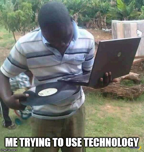 ME TRYING TO USE TECHNOLOGY | made w/ Imgflip meme maker