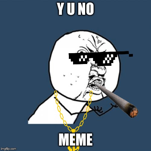 Y U No | Y U NO; MEME | image tagged in memes,y u no | made w/ Imgflip meme maker