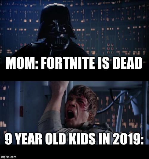 Star Wars No | MOM: FORTNITE IS DEAD; 9 YEAR OLD KIDS IN 2019: | image tagged in memes,star wars no | made w/ Imgflip meme maker