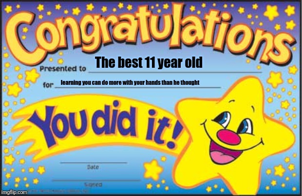 Happy Star Congratulations Meme | The best 11 year old; learning you can do more with your hands than he thought | image tagged in memes,happy star congratulations | made w/ Imgflip meme maker