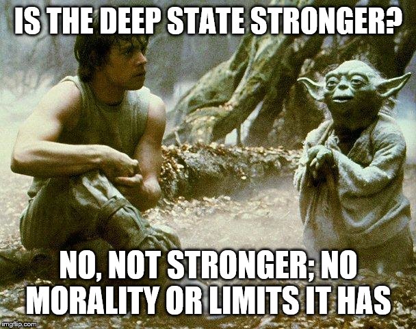 Dagobah, Luke and Yoda | IS THE DEEP STATE STRONGER? NO, NOT STRONGER; NO MORALITY OR LIMITS IT HAS | image tagged in dagobah luke and yoda | made w/ Imgflip meme maker