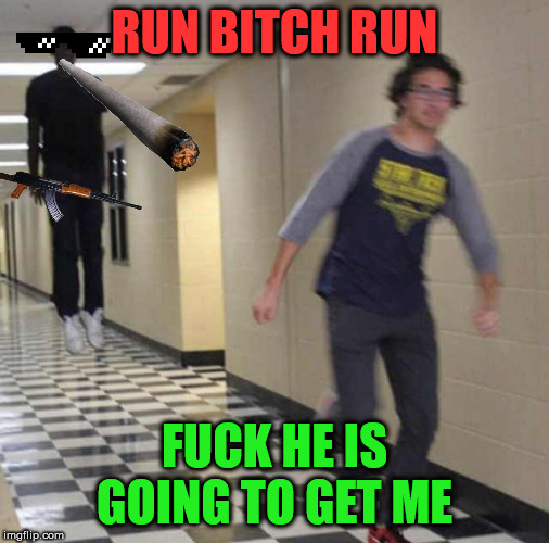 floating boy chasing running boy | RUN BITCH RUN; FUCK HE IS GOING TO GET ME | image tagged in floating boy chasing running boy | made w/ Imgflip meme maker