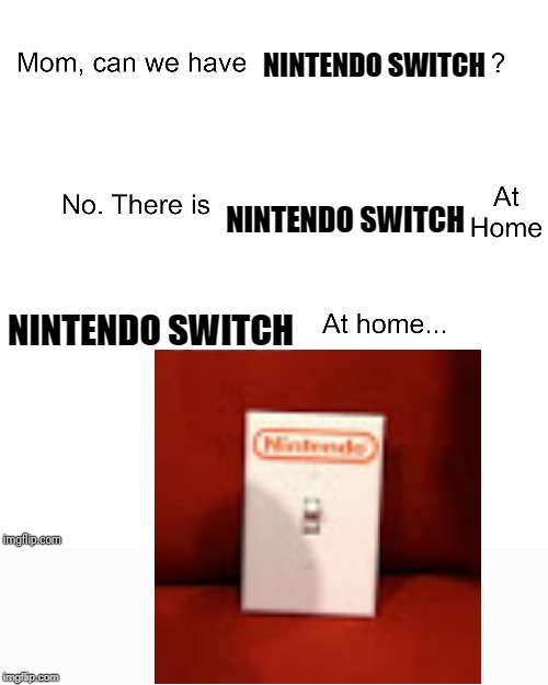 why does this have 2 watermarks? |  NINTENDO SWITCH; NINTENDO SWITCH; NINTENDO SWITCH | image tagged in mom can we have,nintendo switch,gaming | made w/ Imgflip meme maker