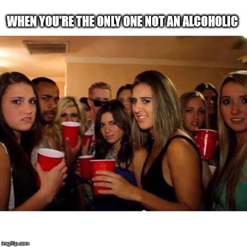 what's everyone staring at | WHEN YOU'RE THE ONLY ONE NOT AN ALCOHOLIC | image tagged in what's everyone staring at,staring,alcoholic | made w/ Imgflip meme maker