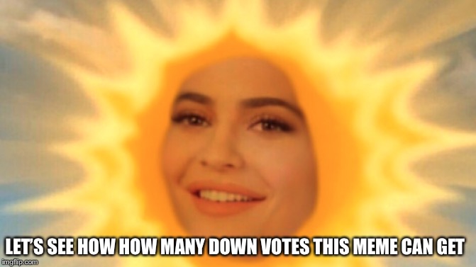Rise and Shine | LET’S SEE HOW HOW MANY DOWN VOTES THIS MEME CAN GET | image tagged in rise and shine | made w/ Imgflip meme maker