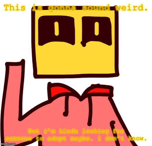 This is gonna sound weird. But i’m kinda looking for someone to adopt maybe. I don’t know. | image tagged in humanoid bloxkly | made w/ Imgflip meme maker