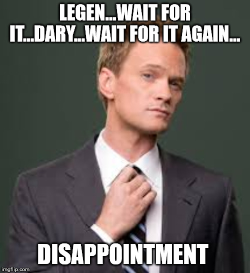 Barney Stinson How I Met Your Mother | LEGEN...WAIT FOR IT...DARY...WAIT FOR IT AGAIN... DISAPPOINTMENT | image tagged in barney stinson how i met your mother | made w/ Imgflip meme maker