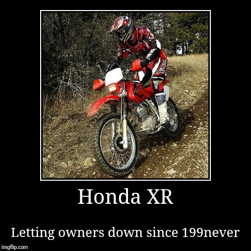 Honda XR | image tagged in demotivationals,motocross,motocross memes,4 stroke,honda,dirt bike | made w/ Imgflip demotivational maker