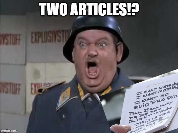 Sgt. Schultz shouting | TWO ARTICLES!? | image tagged in sgt schultz shouting,impeachment,potus45,i want nothing,no quid pro quo | made w/ Imgflip meme maker