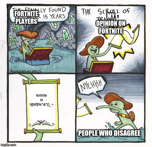 The Scroll Of Truth | FORTNITE PLAYERS; MY OPINION ON FORTNITE; fortnite is !@#$%^&*()_+; PEOPLE WHO DISAGREE | image tagged in memes,the scroll of truth | made w/ Imgflip meme maker