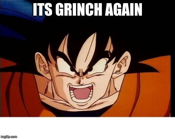 Crosseyed Goku Meme | ITS GRINCH AGAIN | image tagged in memes,crosseyed goku | made w/ Imgflip meme maker