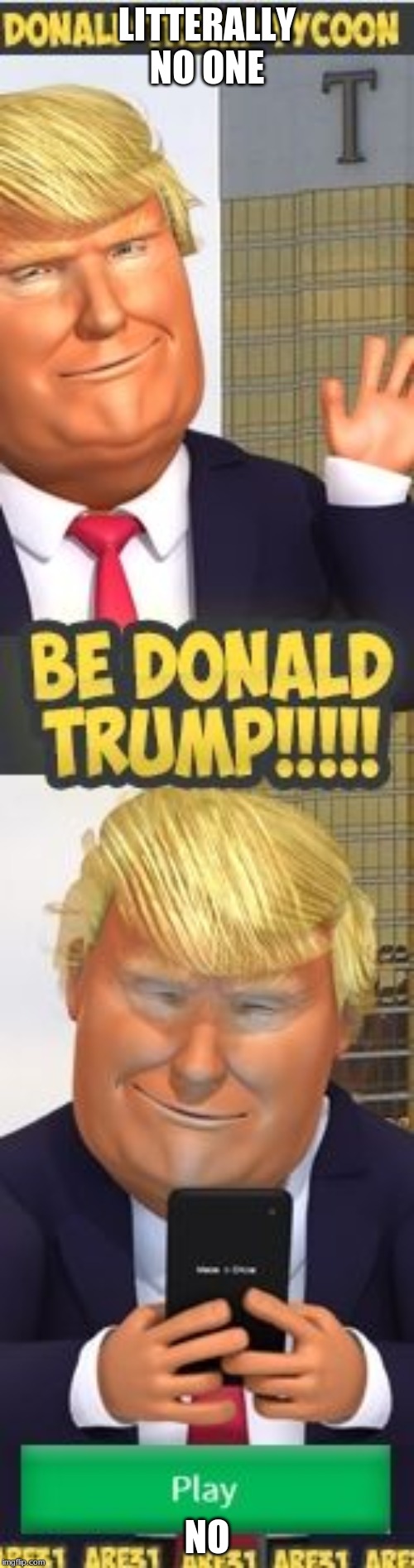Donald trump roblox ad | LITTERALLY NO ONE; NO | image tagged in donald trump roblox ad | made w/ Imgflip meme maker
