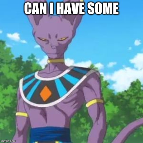 Lord Beerus | CAN I HAVE SOME | image tagged in lord beerus | made w/ Imgflip meme maker