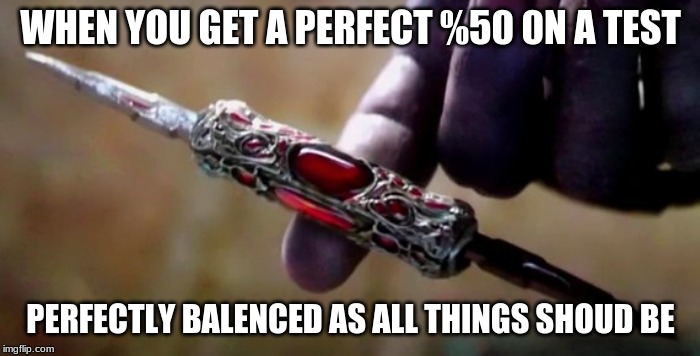 Thanos Perfectly Balanced | WHEN YOU GET A PERFECT %50 0N A TEST; PERFECTLY BALANCED AS ALL THINGS SHOULD BE | image tagged in thanos perfectly balanced | made w/ Imgflip meme maker