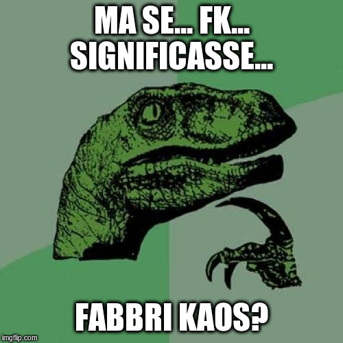Philosoraptor Meme | MA SE... FK... SIGNIFICASSE... FABBRI KAOS? | image tagged in memes,philosoraptor | made w/ Imgflip meme maker