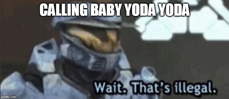 Wait that’s illegal | CALLING BABY YODA YODA | image tagged in wait thats illegal | made w/ Imgflip meme maker