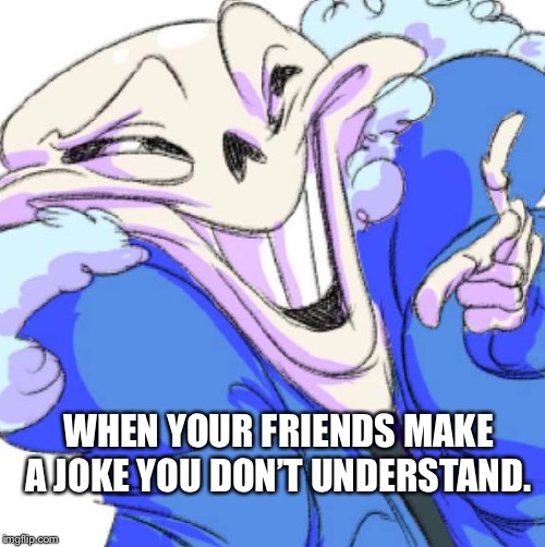 WHEN YOUR FRIENDS MAKE A JOKE YOU DON’T UNDERSTAND. | image tagged in hide the pain harold | made w/ Imgflip meme maker