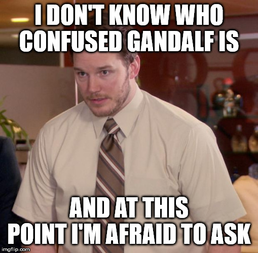 Afraid To Ask Andy | I DON'T KNOW WHO CONFUSED GANDALF IS; AND AT THIS POINT I'M AFRAID TO ASK | image tagged in memes,afraid to ask andy,AdviceAnimals | made w/ Imgflip meme maker