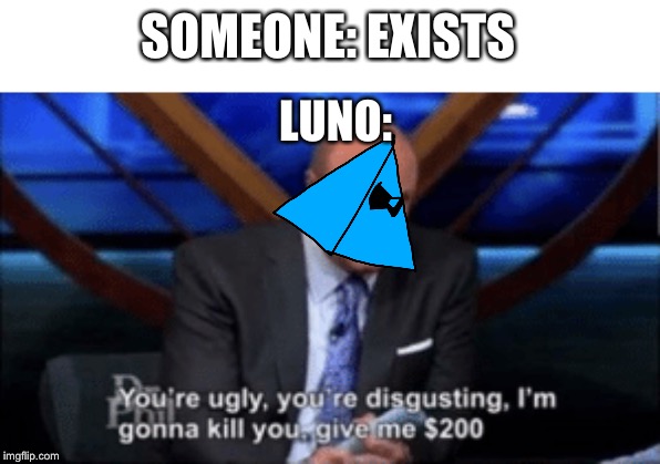 SOMEONE: EXISTS; LUNO: | made w/ Imgflip meme maker