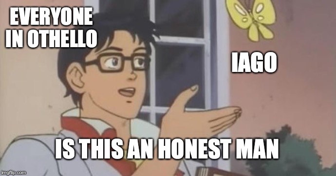 Is This a Pigeon | EVERYONE IN OTHELLO; IAGO; IS THIS AN HONEST MAN | image tagged in is this a pigeon | made w/ Imgflip meme maker