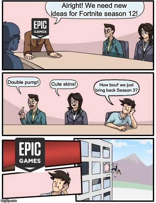BRING BACK SEASON 3! | Alright! We need new ideas for Fortnite season 12! Double pump! Cute skins! How bout' we just bring back Season 3? | image tagged in memes,boardroom meeting suggestion,fortnite,gaming,funny | made w/ Imgflip meme maker
