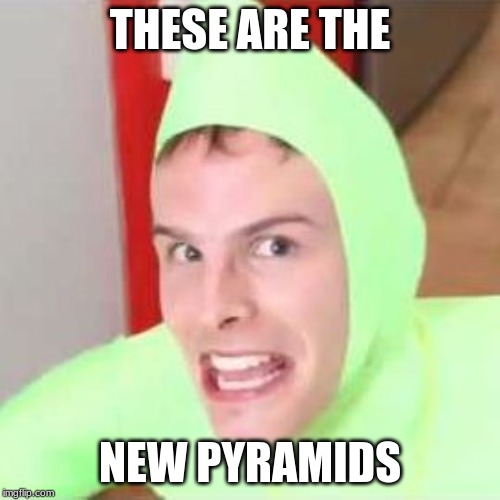 Im gay! (Idubbz) | THESE ARE THE; NEW PYRAMIDS | image tagged in im gay idubbz | made w/ Imgflip meme maker