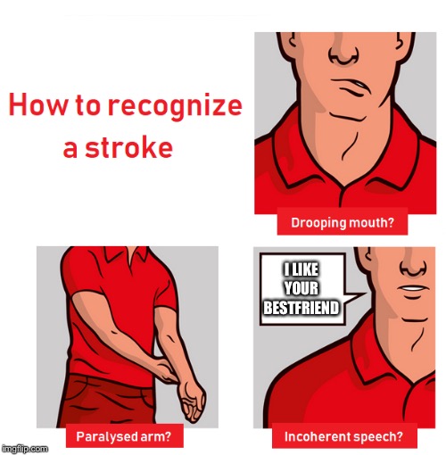 signs of a stroke | I LIKE YOUR BESTFRIEND | image tagged in signs of a stroke | made w/ Imgflip meme maker