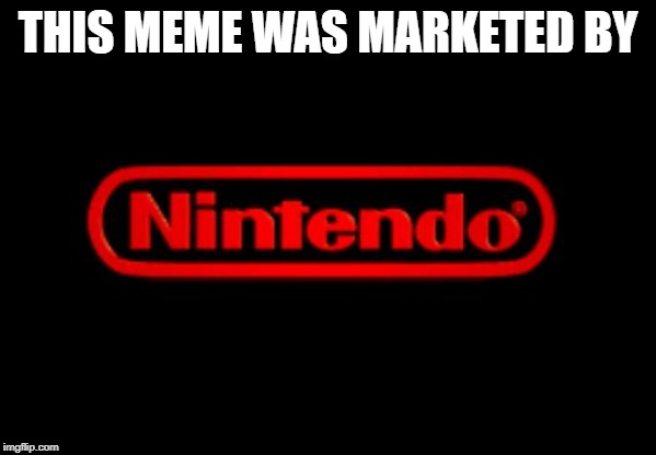 THIS MEME WAS MARKETED BY | image tagged in nintendo logo | made w/ Imgflip meme maker