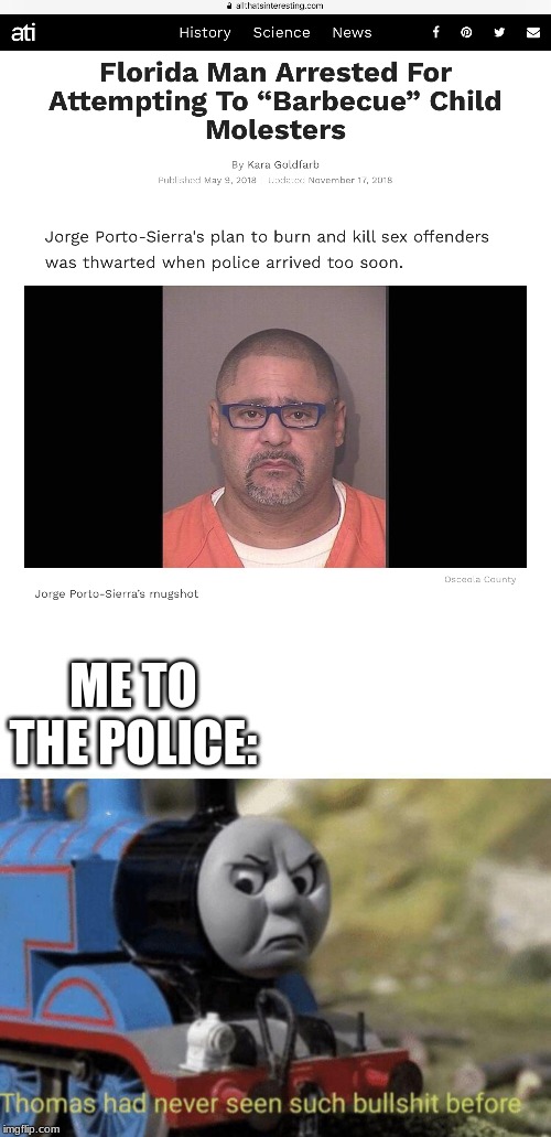 ME TO THE POLICE: | image tagged in florida man,thomas had never seen such bullshit before | made w/ Imgflip meme maker